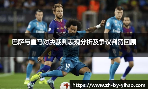巴萨与皇马对决裁判表现分析及争议判罚回顾