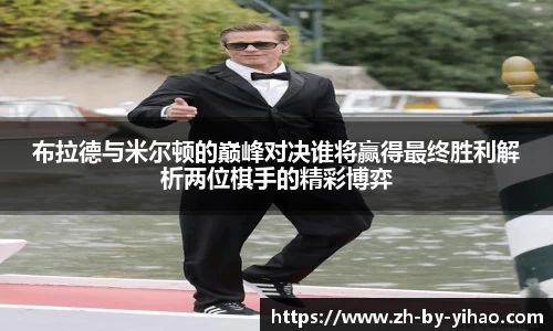 布拉德与米尔顿的巅峰对决谁将赢得最终胜利解析两位棋手的精彩博弈