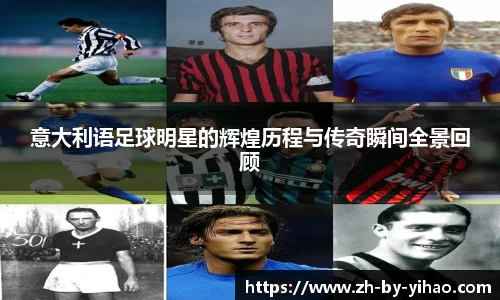 意大利语足球明星的辉煌历程与传奇瞬间全景回顾